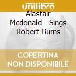 Alastair Mcdonald - Sings Robert Burns cd musicale di Alastair Mcdonald