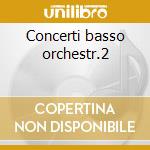 Concerti basso orchestr.2 cd