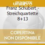 Franz Schubert - Streichquartette 8+13 cd musicale di Franz Schubert