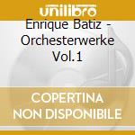 Enrique Batiz - Orchesterwerke Vol.1 cd musicale di Enrique Batiz