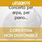 Concerto per arpa, per piano.. cd