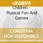 Children - Musical Fun And Games cd musicale di Children