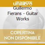Guillermo Fierans - Guitar Works cd musicale di Guillermo Fierans