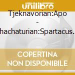 Tjeknavorian:Apo - Khachaturian:Spartacus Gayaneh cd musicale di Khachaturian