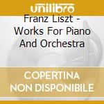 Franz Liszt - Works For Piano And Orchestra cd musicale di London Symphony Orchestra