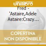 Fred - 'Astaire,Adele Astaire:Crazy Feet' cd