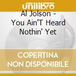 Al Jolson - You Ain'T Heard Nothin' Yet cd musicale di Al Jolson