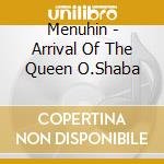 Menuhin - Arrival Of The Queen O.Shaba cd musicale di Menuhin
