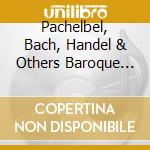 Pachelbel, Bach, Handel & Others Baroque Classics  cd musicale di Bach