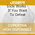 Icicle Works - If You Want To Defeat cd