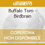 Buffalo Tom - Birdbrain cd musicale di BUFFALO TOM