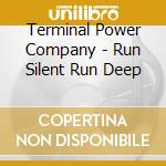 Terminal Power Company - Run Silent Run Deep cd