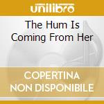 The Hum Is Coming From Her cd musicale di MERCURY REV