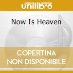 Now Is Heaven cd