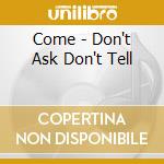 Come - Don't Ask Don't Tell cd musicale di Come