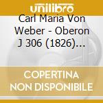 Carl Maria Von Weber - Oberon J 306 (1826) (Ouv) cd musicale di Weber Carl Maria Von