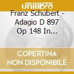Franz Schubert - Adagio D 897 Op 148 In Mi (Notturno) (1827) cd musicale di Schubert Franz