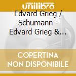 Edvard Grieg / Schumann - Edvard Grieg & Schumann Piano Concertos In A Minor cd musicale di Grieg And Schumann