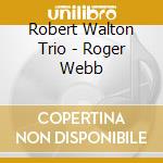 Robert Walton Trio - Roger Webb cd