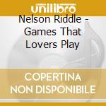 Nelson Riddle - Games That Lovers Play cd musicale di Nelson Riddle
