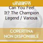 Can You Feel It? The Champion Legend / Various cd musicale di Various