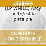 (LP VINILE) Andy luotto/eat la pizza pie lp vinile di Definito Non