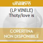 (LP VINILE) Thoty/love is cd