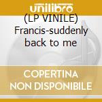 (LP VINILE) Francis-suddenly back to me cd