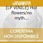(LP VINILE) Hot flowers/no myth... cd