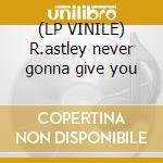 (LP VINILE) R.astley never gonna give you lp vinile di Rick Astley