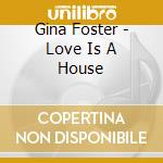 Gina Foster - Love Is A House cd