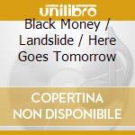 Black Money / Landslide / Here Goes Tomorrow cd