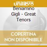 Beniamino Gigli - Great Tenors cd musicale di Beniamino Gigli