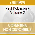 Paul Robeson - Volume 2 cd musicale di Paul Robeson