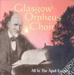Glasgow Orpheus Choir - All In The April Evening cd musicale di Glasgow Orpheus Choir