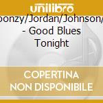 Broonzy/Jordan/Johnson/Ev - Good Blues Tonight cd musicale di Broonzy/Jordan/Johnson/Ev
