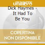 Dick Haymes - It Had To Be You cd musicale di Dick Haymes