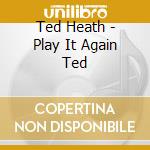 Ted Heath - Play It Again Ted cd