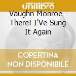 Vaughn Monroe - There! I'Ve Sung It Again cd musicale di Vaughn Monroe