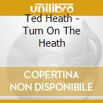 Ted Heath - Turn On The Heath cd