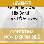 Sid Phillips And His Band - Hors D'Oeurves cd musicale di Sid Phillips And His Band