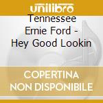 Tennessee Ernie Ford - Hey Good Lookin cd