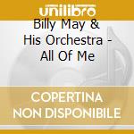 Billy May & His Orchestra - All Of Me cd musicale di Billy May & His Orchestra