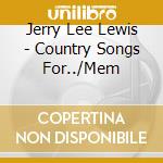 Jerry Lee Lewis - Country Songs For../Mem cd musicale di LEWIS JERRY LEE