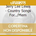 Jerry Lee Lewis - Country Songs For../Mem cd