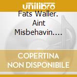 Fats Waller. Aint Misbehavin. Cd. Vgc. - Fats Waller. Aint Misbehavin. Cd. Vgc.