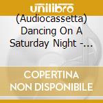 (Audiocassetta) Dancing On A Saturday Night - Dance Hits Of The 60'S cd