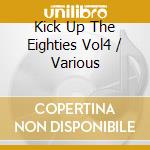 Kick Up The Eighties Vol4 / Various cd musicale di Various