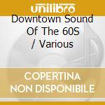 Downtown Sound Of The 60S / Various cd