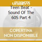 Teen Beat - Sound Of The 60S Part 4 cd musicale di Teen Beat
